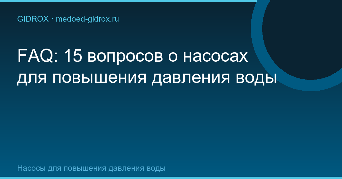 FAQ: 15 вопросов о насосах для повышения давления воды