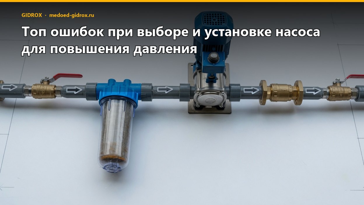 Топ ошибок при выборе и установке насоса для повышения давления