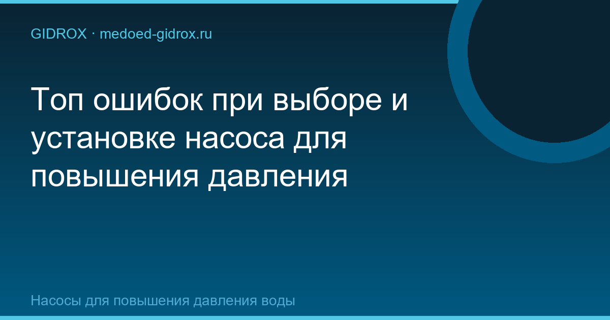 Топ ошибок при выборе и установке насоса для повышения давления