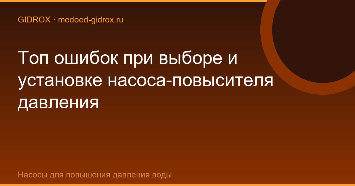 Топ ошибок при выборе и установке насоса-повысителя давления